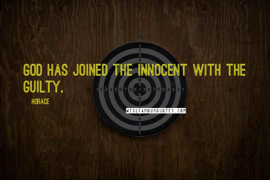 Horace Quotes: God has joined the innocent with the guilty.