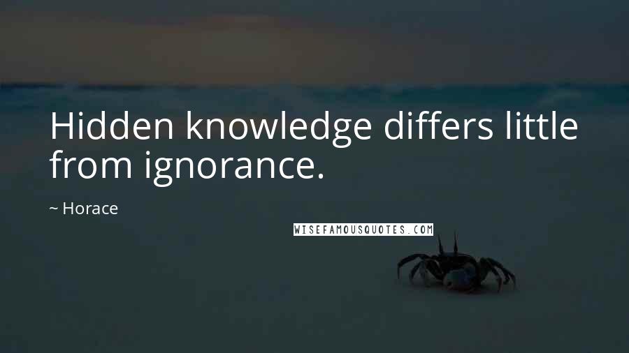Horace Quotes: Hidden knowledge differs little from ignorance.