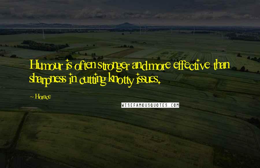 Horace Quotes: Humour is often stronger and more effective than sharpness in cutting knotty issues.
