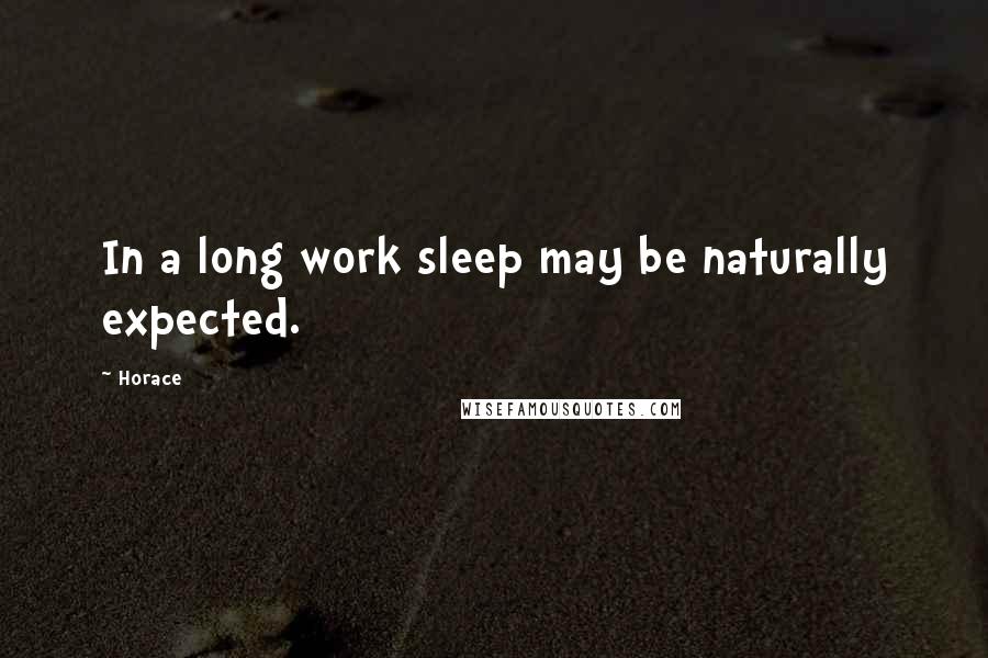 Horace Quotes: In a long work sleep may be naturally expected.