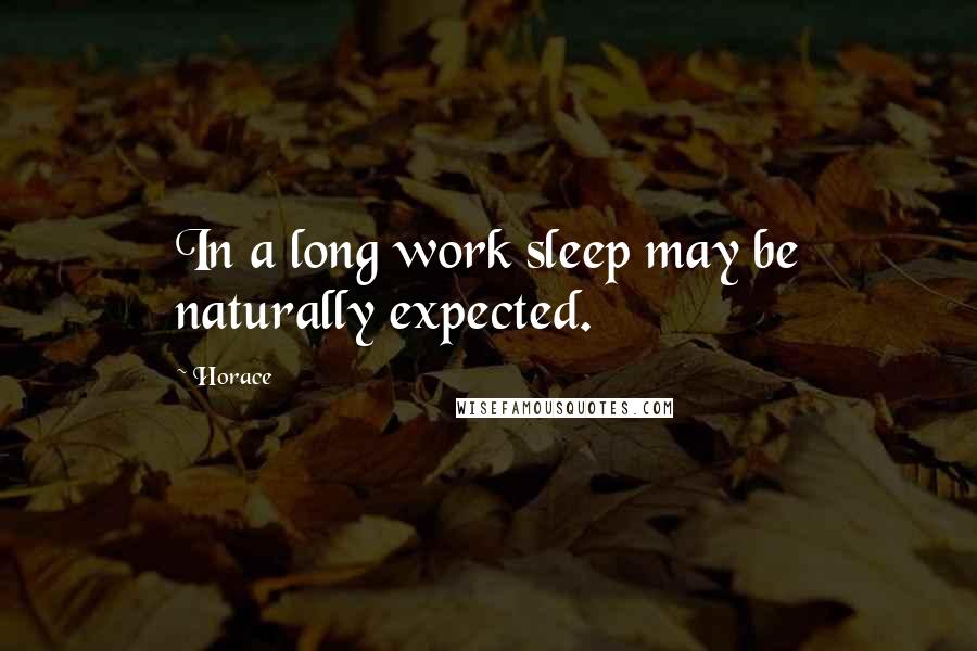 Horace Quotes: In a long work sleep may be naturally expected.