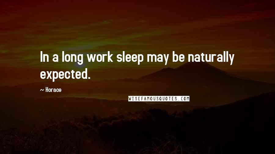 Horace Quotes: In a long work sleep may be naturally expected.