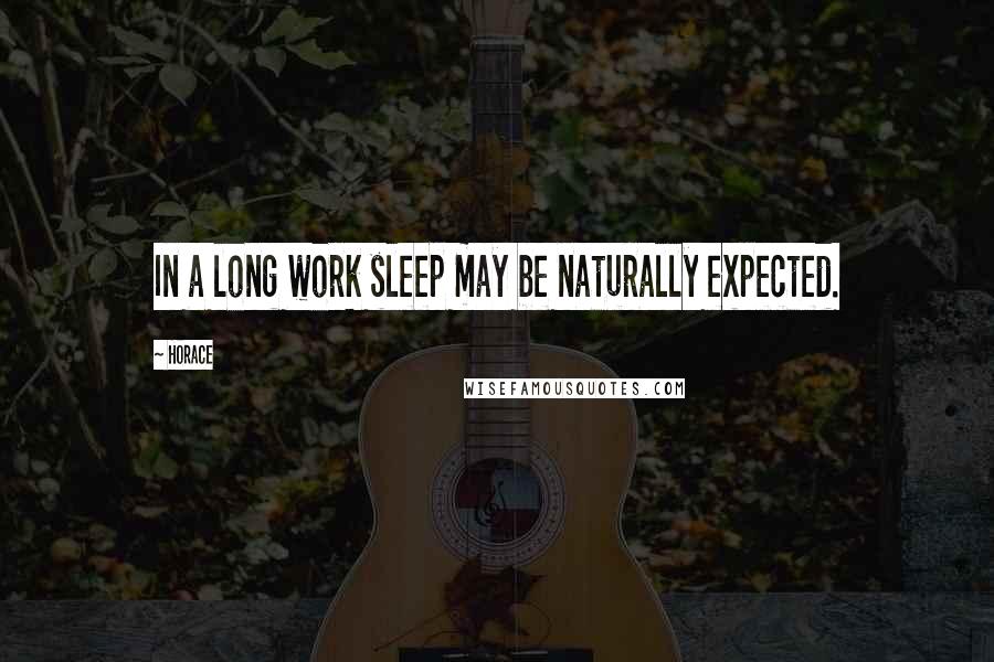 Horace Quotes: In a long work sleep may be naturally expected.