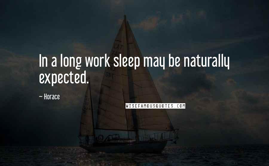 Horace Quotes: In a long work sleep may be naturally expected.