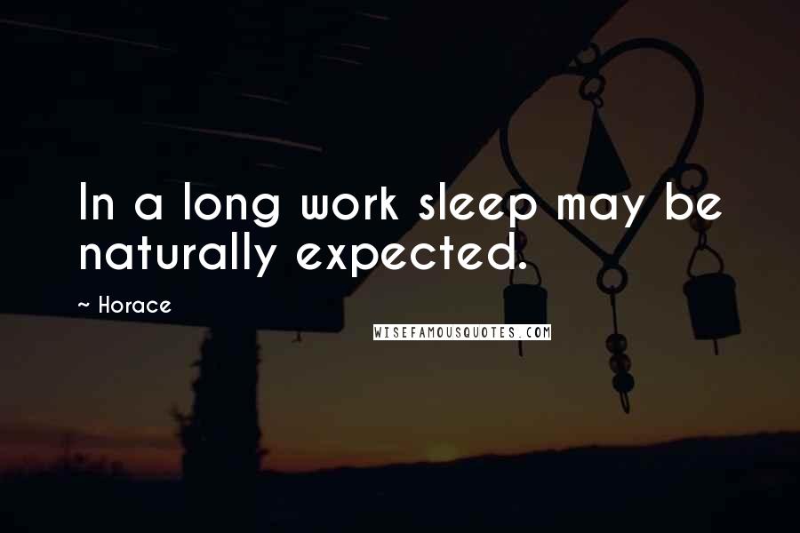 Horace Quotes: In a long work sleep may be naturally expected.