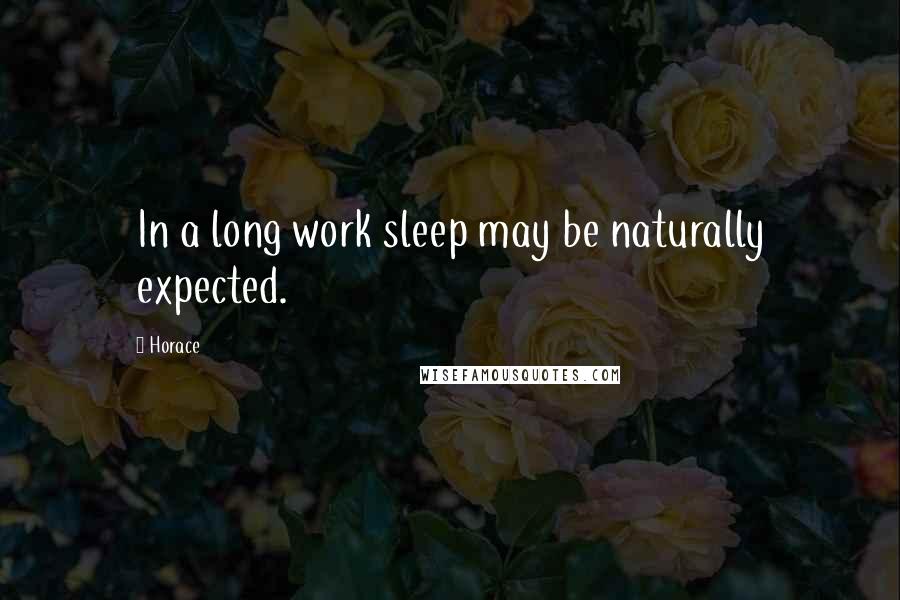 Horace Quotes: In a long work sleep may be naturally expected.