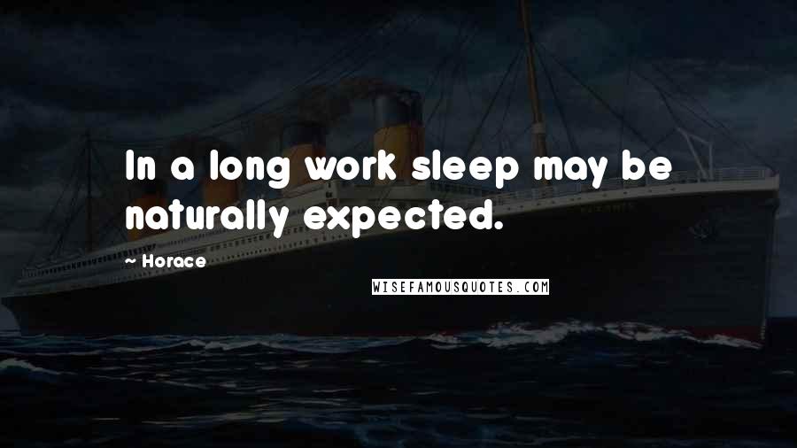 Horace Quotes: In a long work sleep may be naturally expected.