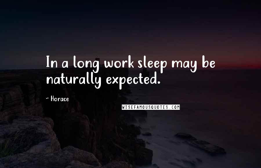 Horace Quotes: In a long work sleep may be naturally expected.