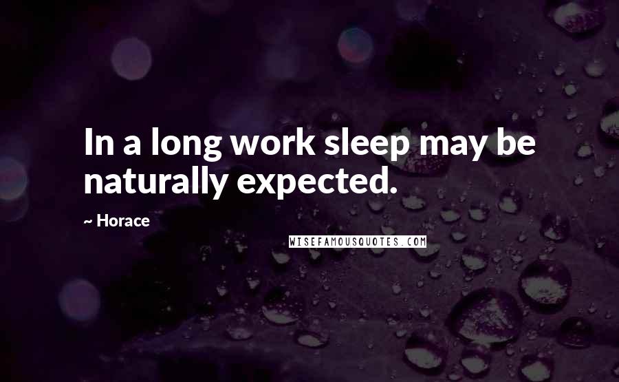 Horace Quotes: In a long work sleep may be naturally expected.