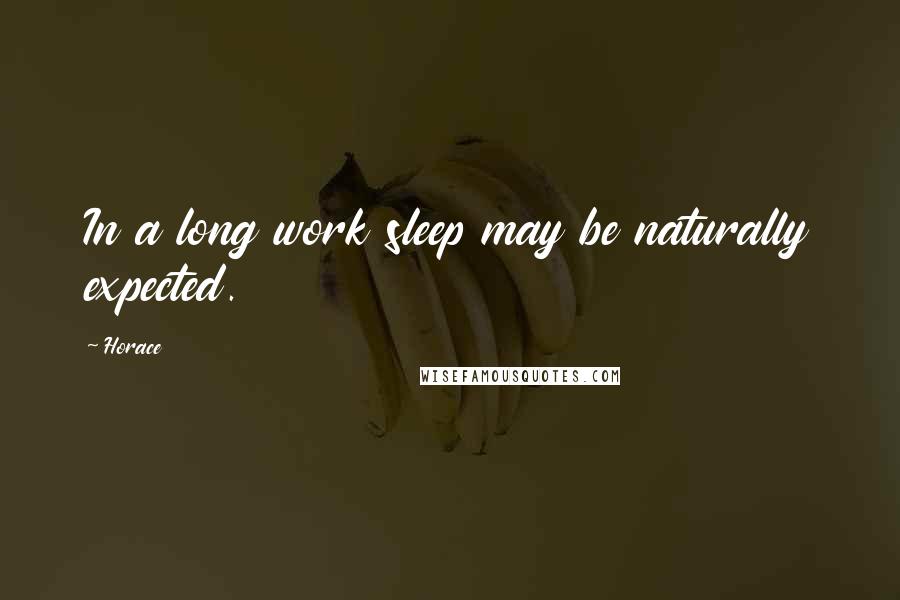 Horace Quotes: In a long work sleep may be naturally expected.