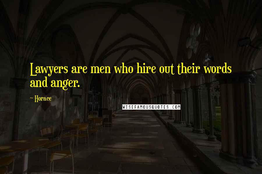 Horace Quotes: Lawyers are men who hire out their words and anger.