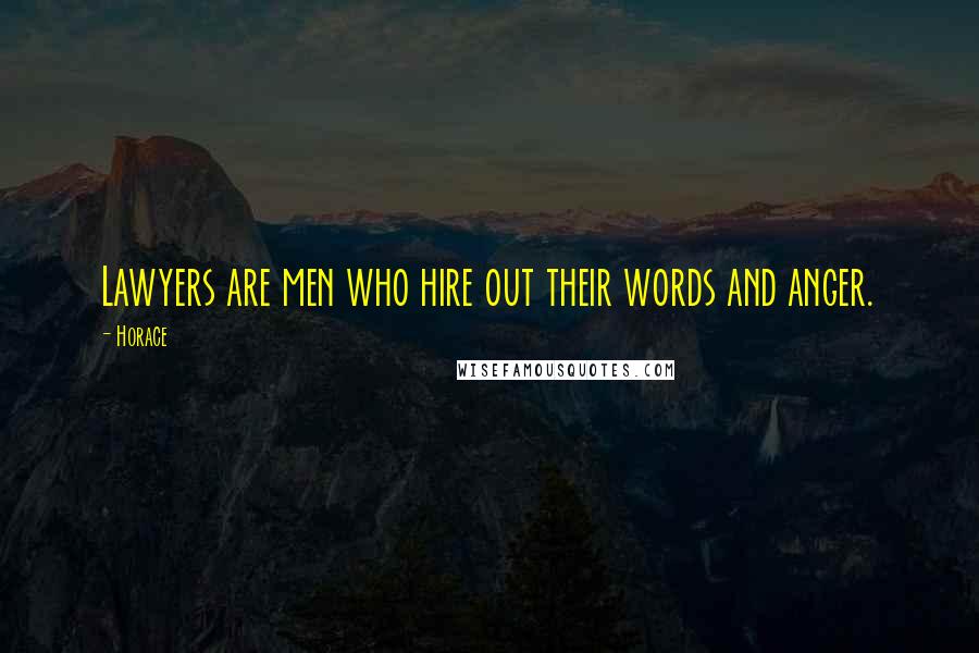 Horace Quotes: Lawyers are men who hire out their words and anger.