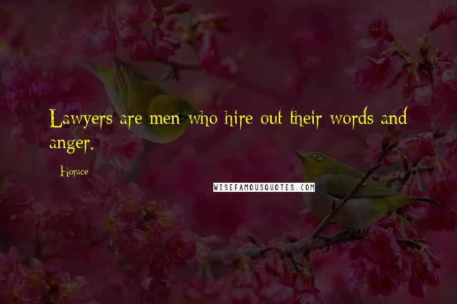 Horace Quotes: Lawyers are men who hire out their words and anger.