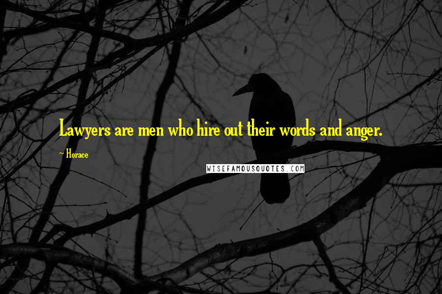 Horace Quotes: Lawyers are men who hire out their words and anger.