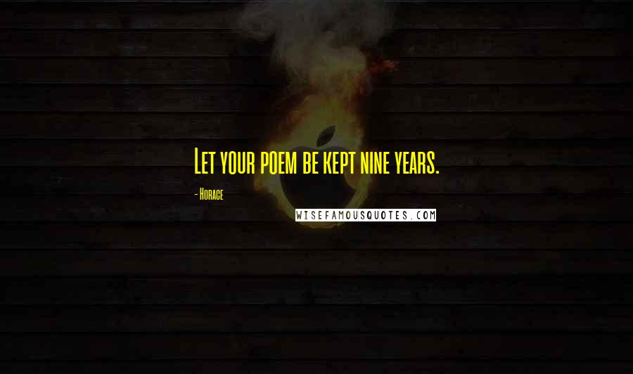 Horace Quotes: Let your poem be kept nine years.