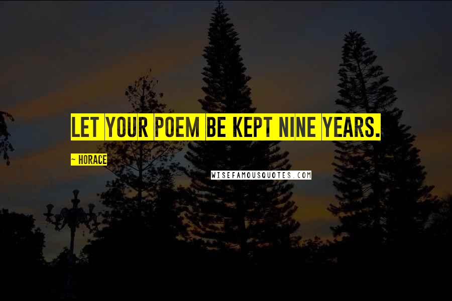 Horace Quotes: Let your poem be kept nine years.