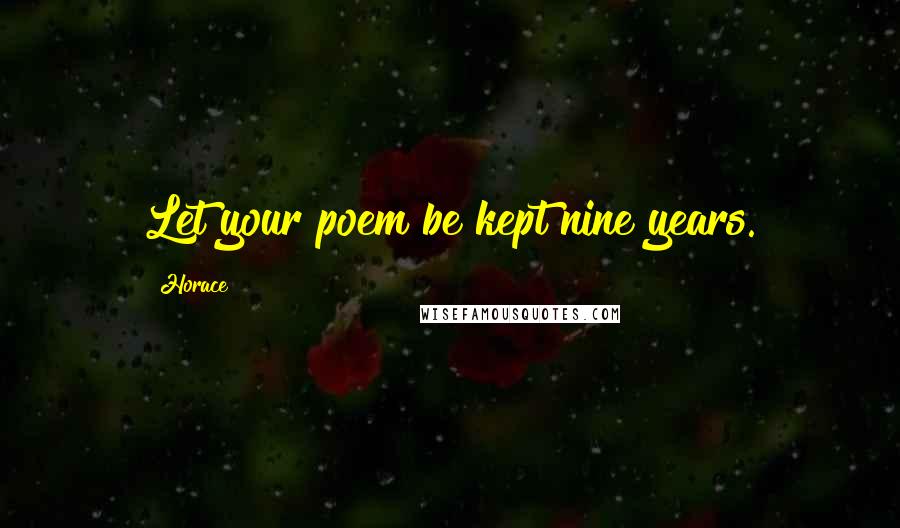 Horace Quotes: Let your poem be kept nine years.