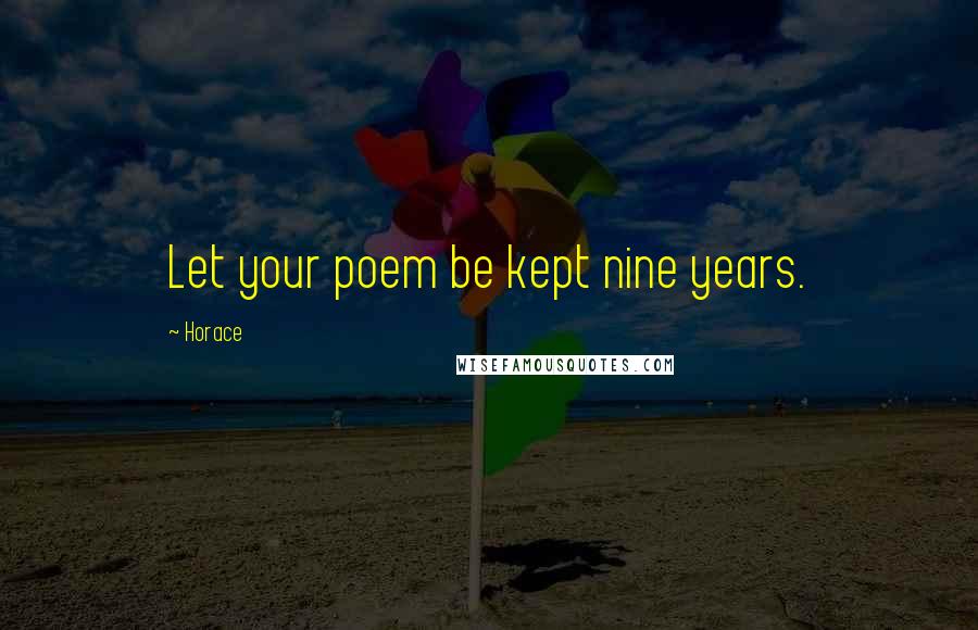 Horace Quotes: Let your poem be kept nine years.