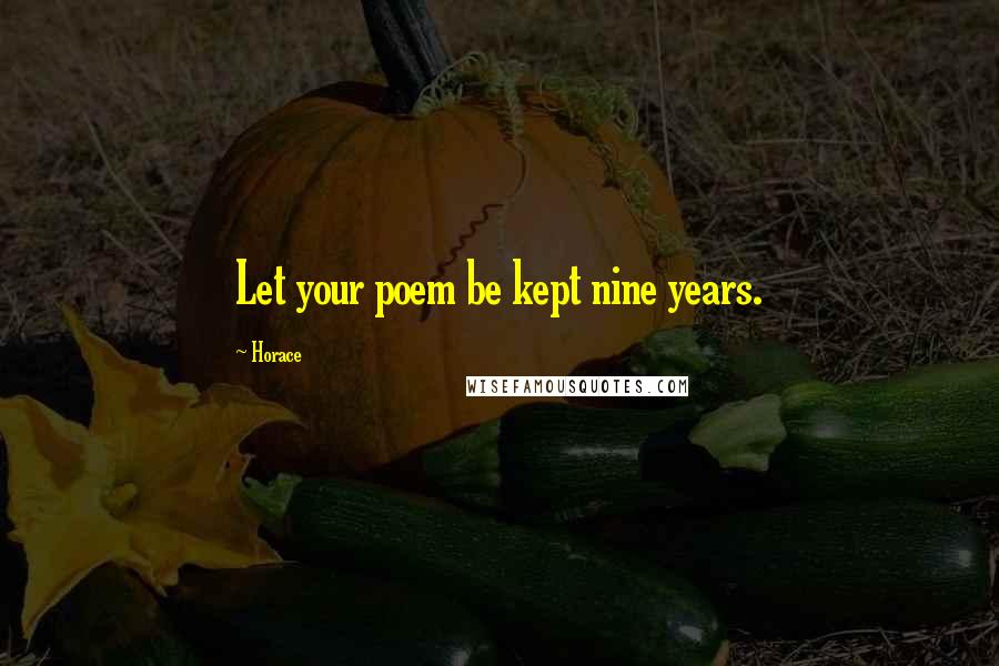 Horace Quotes: Let your poem be kept nine years.