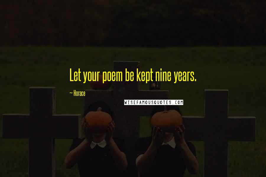 Horace Quotes: Let your poem be kept nine years.