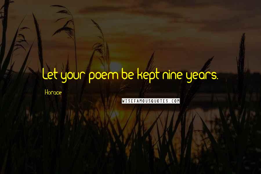 Horace Quotes: Let your poem be kept nine years.