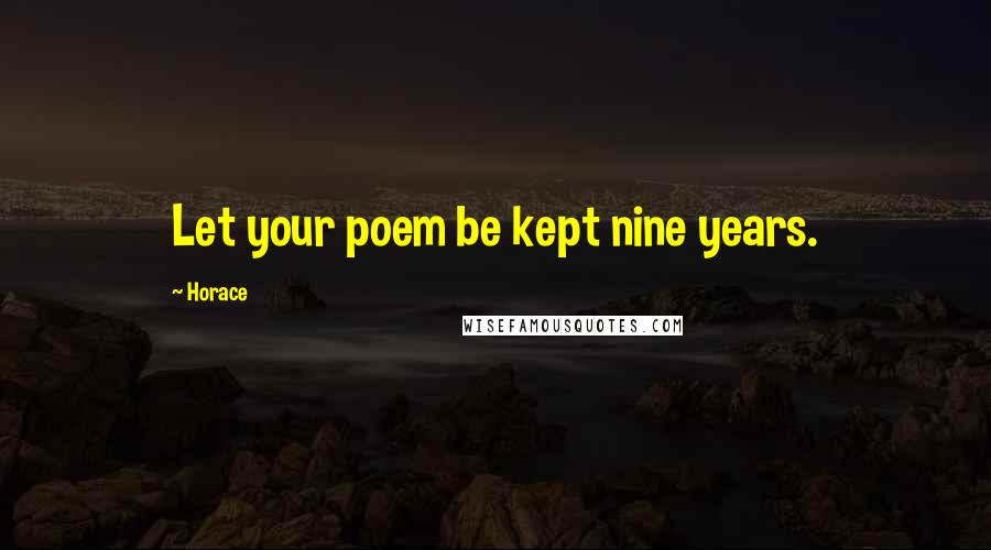 Horace Quotes: Let your poem be kept nine years.