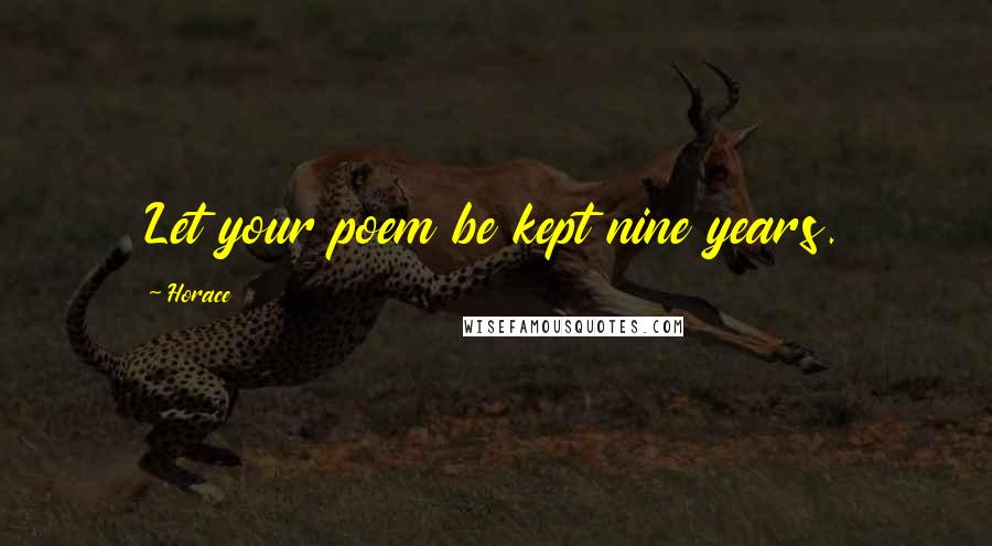 Horace Quotes: Let your poem be kept nine years.