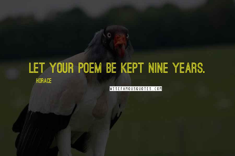 Horace Quotes: Let your poem be kept nine years.