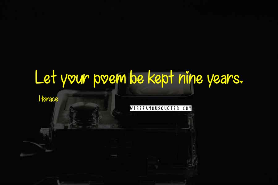 Horace Quotes: Let your poem be kept nine years.