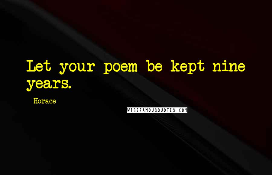 Horace Quotes: Let your poem be kept nine years.