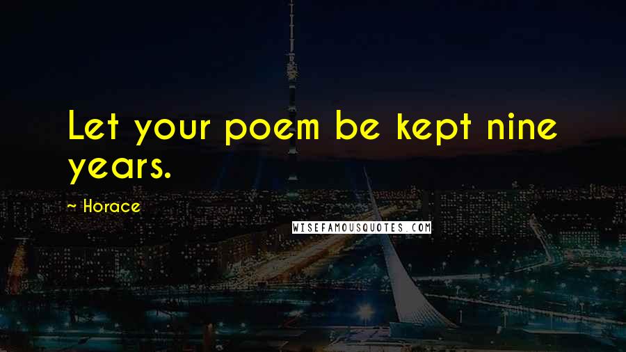 Horace Quotes: Let your poem be kept nine years.