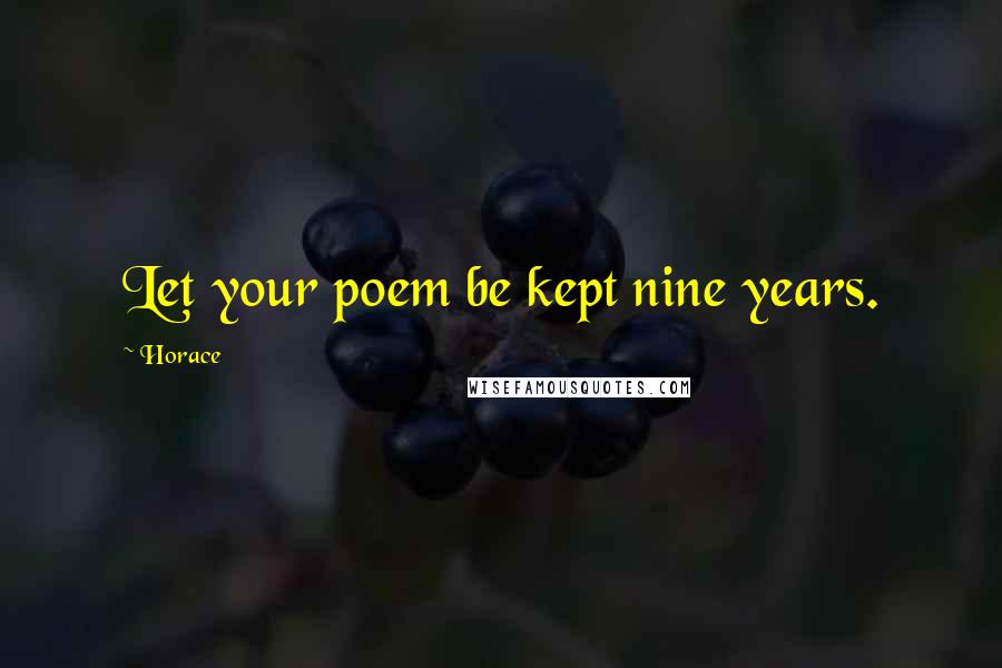 Horace Quotes: Let your poem be kept nine years.