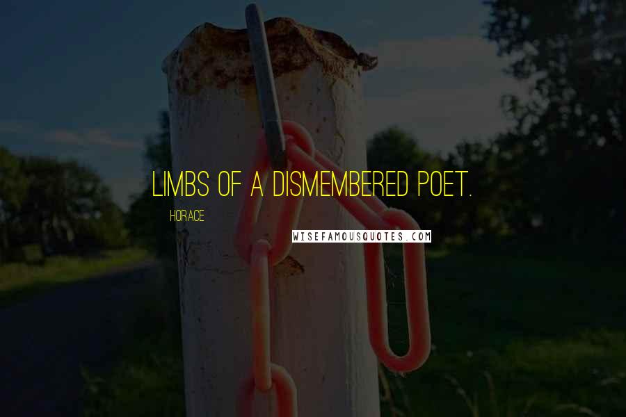 Horace Quotes: Limbs of a dismembered poet.