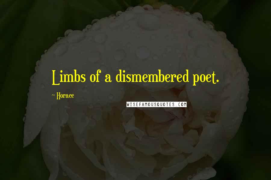 Horace Quotes: Limbs of a dismembered poet.