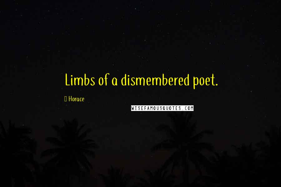 Horace Quotes: Limbs of a dismembered poet.