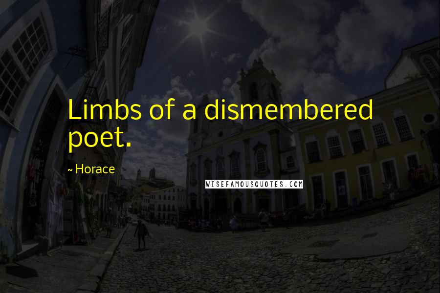 Horace Quotes: Limbs of a dismembered poet.