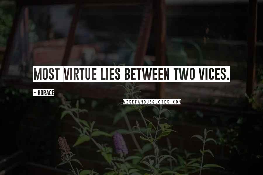 Horace Quotes: Most virtue lies between two vices.