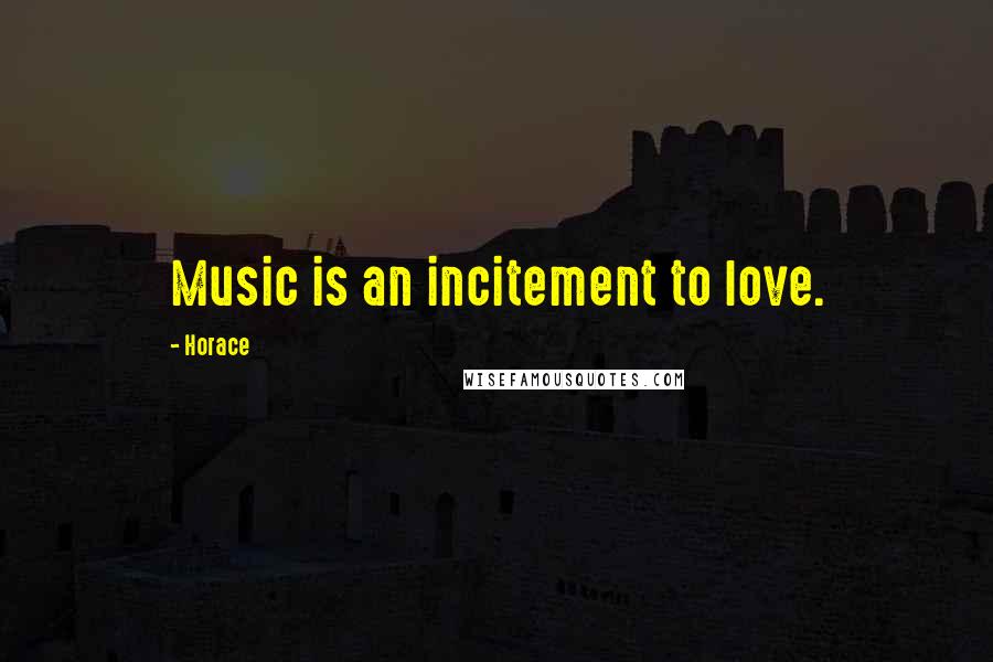 Horace Quotes: Music is an incitement to love.