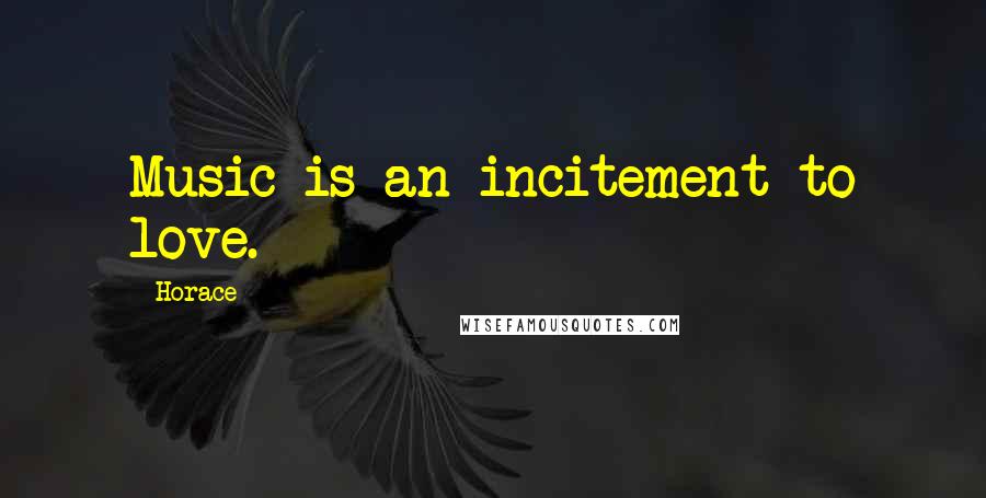 Horace Quotes: Music is an incitement to love.