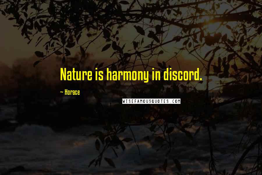 Horace Quotes: Nature is harmony in discord.