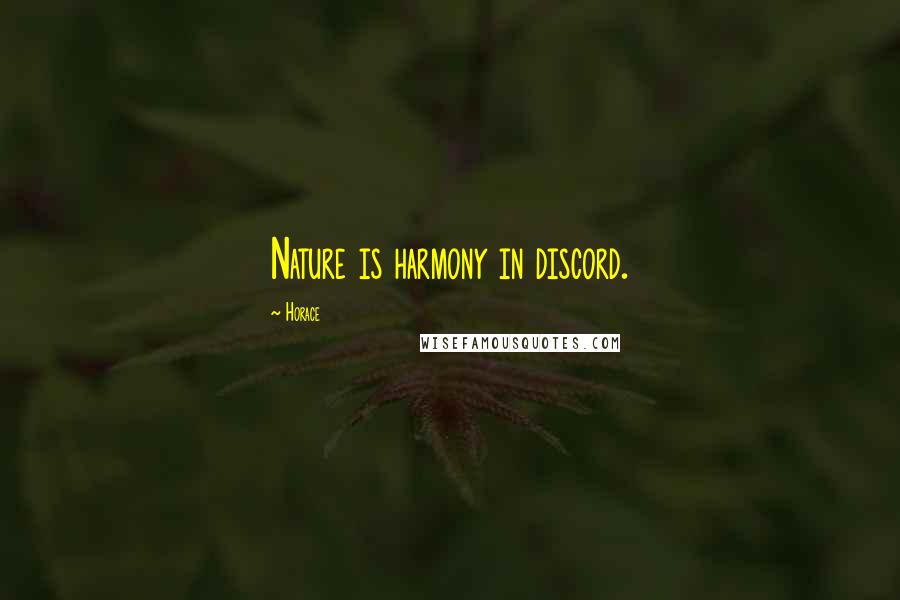 Horace Quotes: Nature is harmony in discord.