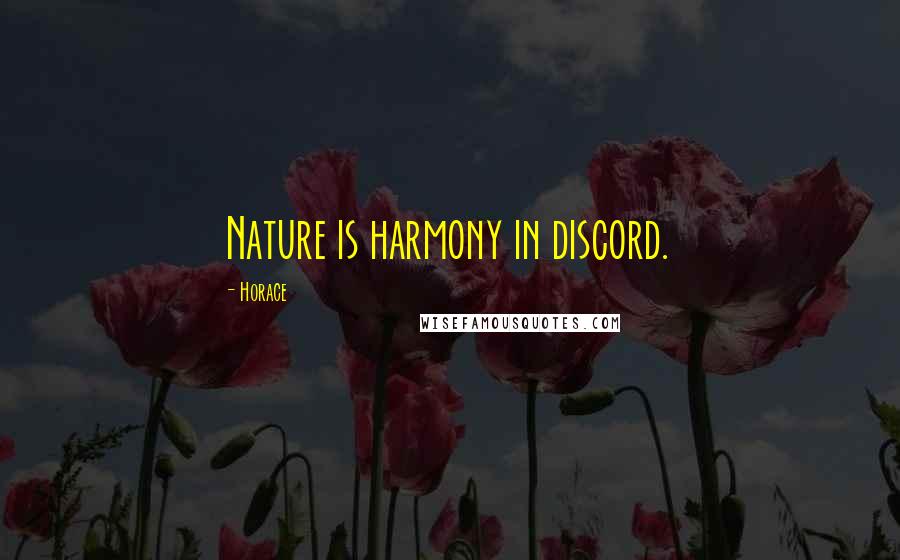 Horace Quotes: Nature is harmony in discord.