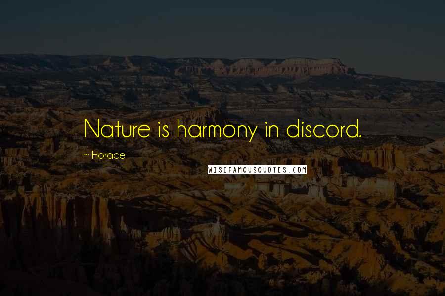 Horace Quotes: Nature is harmony in discord.