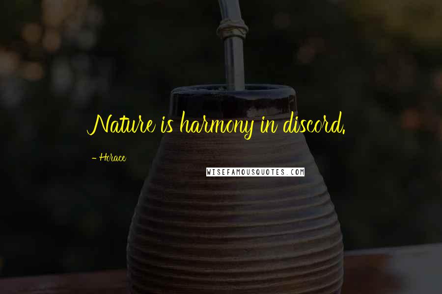Horace Quotes: Nature is harmony in discord.