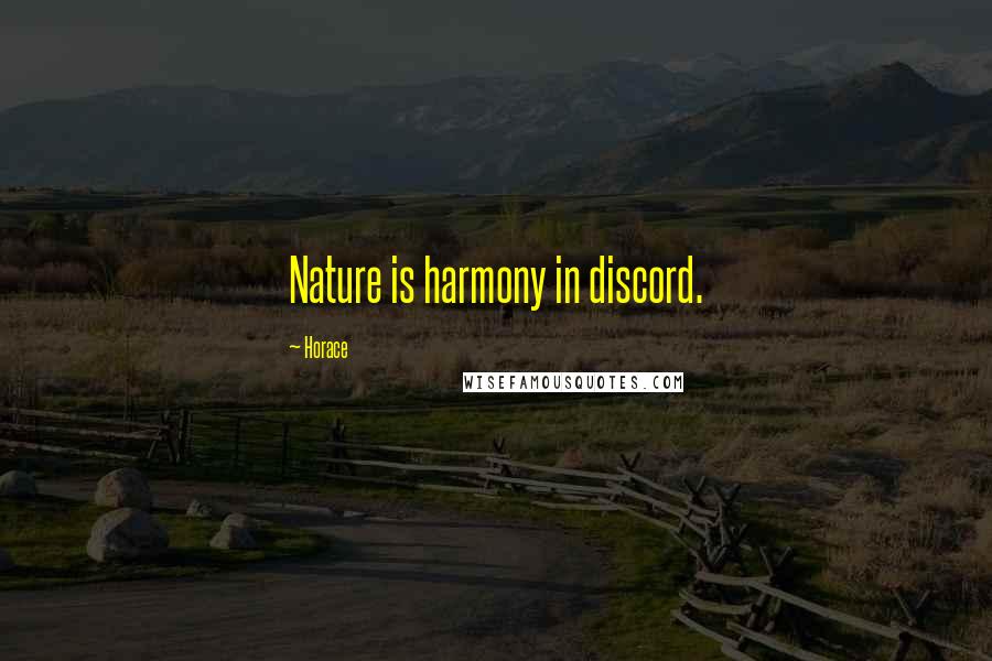 Horace Quotes: Nature is harmony in discord.