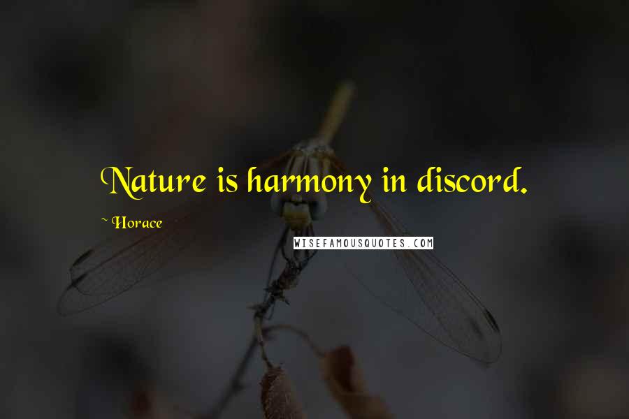 Horace Quotes: Nature is harmony in discord.