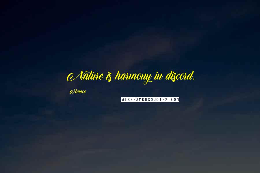 Horace Quotes: Nature is harmony in discord.