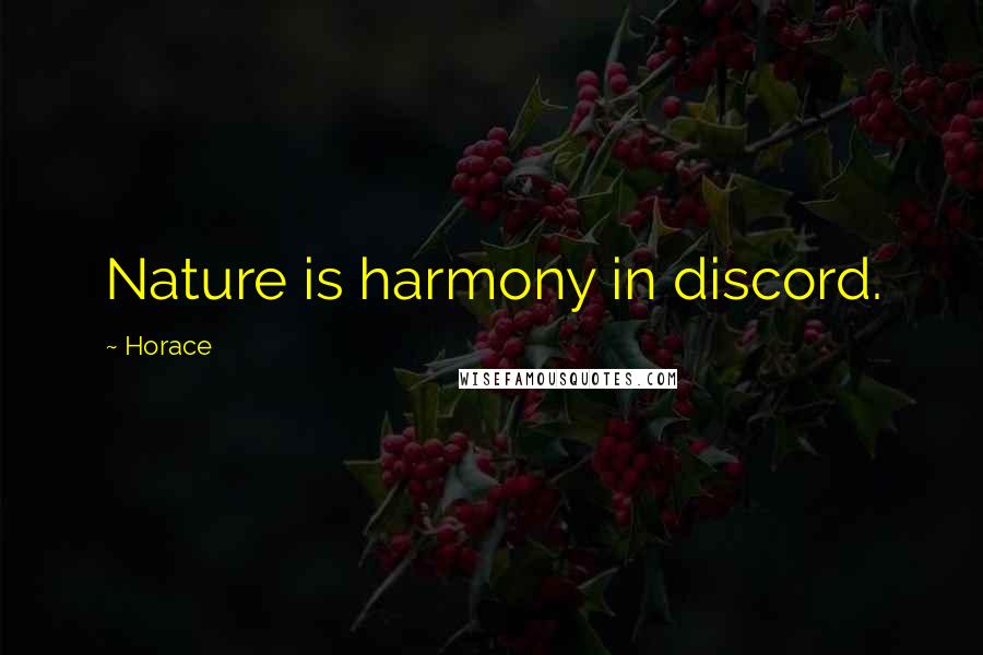 Horace Quotes: Nature is harmony in discord.