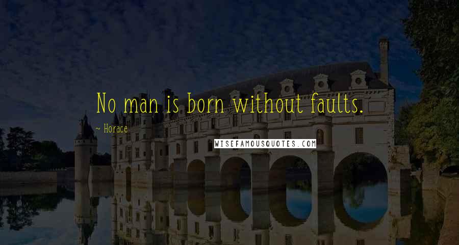 Horace Quotes: No man is born without faults.