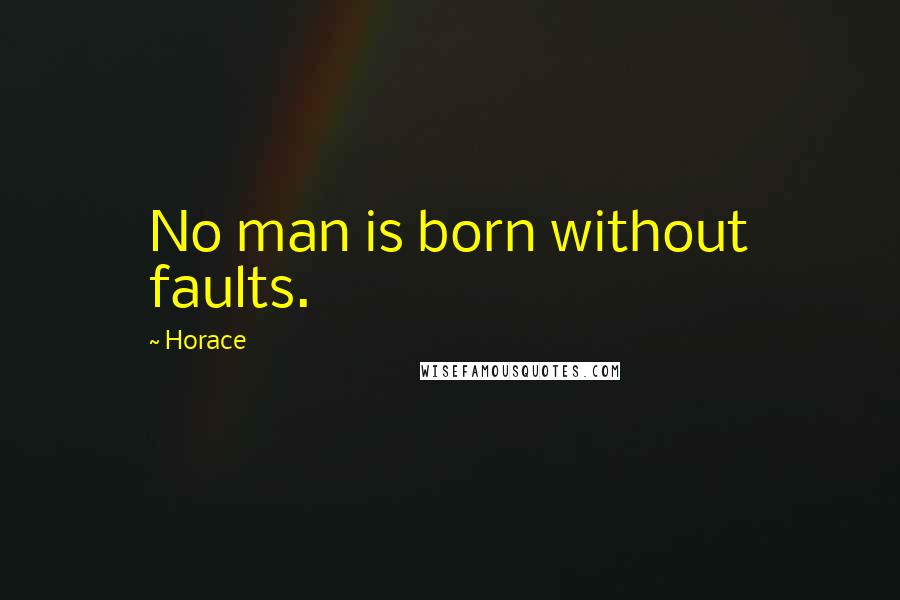 Horace Quotes: No man is born without faults.